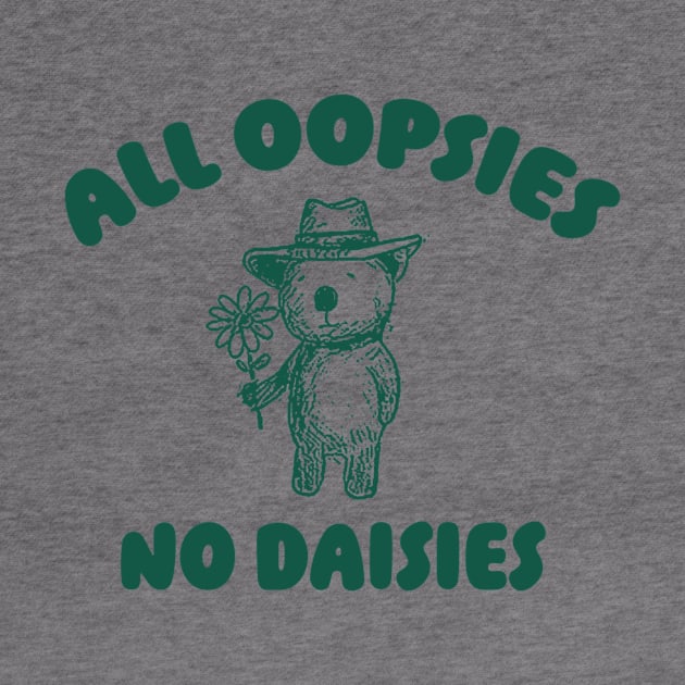 All Oopsies No Daisies, Bear Flower Shirt, Raccoon Sweatshirt, Cartoon Meme by ILOVEY2K